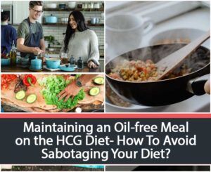 Maintaining an Oil-free Meal on the HCG Diet- How To Avoid Sabotaging Your Diet?
